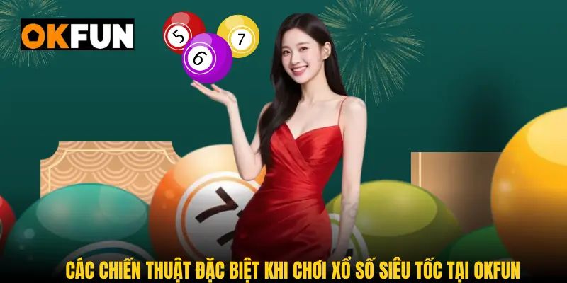 Các chiến thuật đặc biệt khi chơi xổ số siêu tốc tại OKFUN